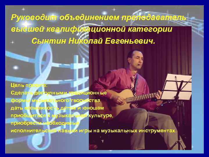 Руководит объединением преподаватель высшей квалификационной категории Сынтин Николай Евгеньевич. Цель проекта: Сделать доступными традиционные