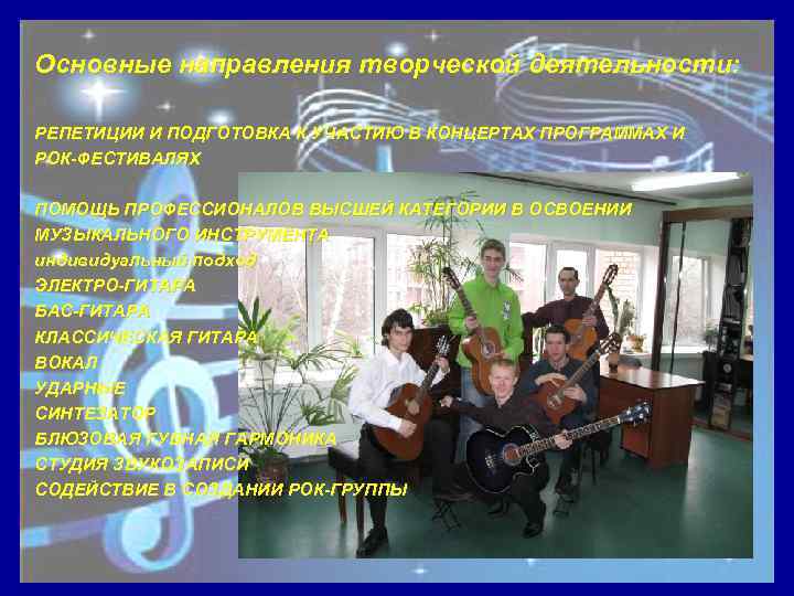 Основные направления творческой деятельности: РЕПЕТИЦИИ И ПОДГОТОВКА К УЧАСТИЮ В КОНЦЕРТАХ ПРОГРАММАХ И РОК-ФЕСТИВАЛЯХ