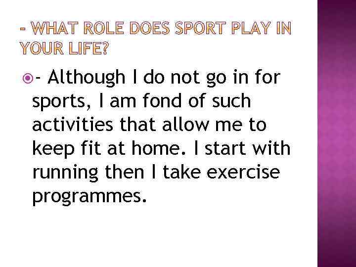  - Although I do not go in for sports, I am fond of