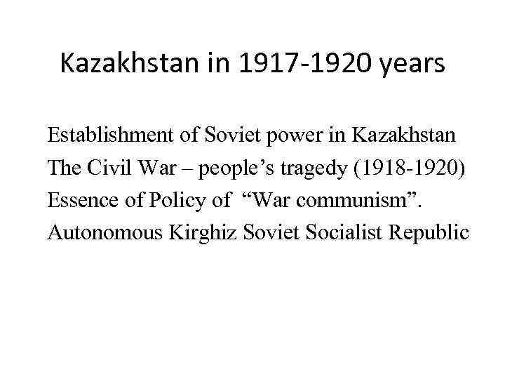 Kazakhstan in 1917 -1920 years Establishment of Soviet power in Kazakhstan The Civil War