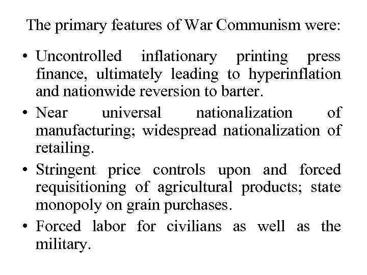 The primary features of War Communism were: • Uncontrolled inflationary printing press finance, ultimately