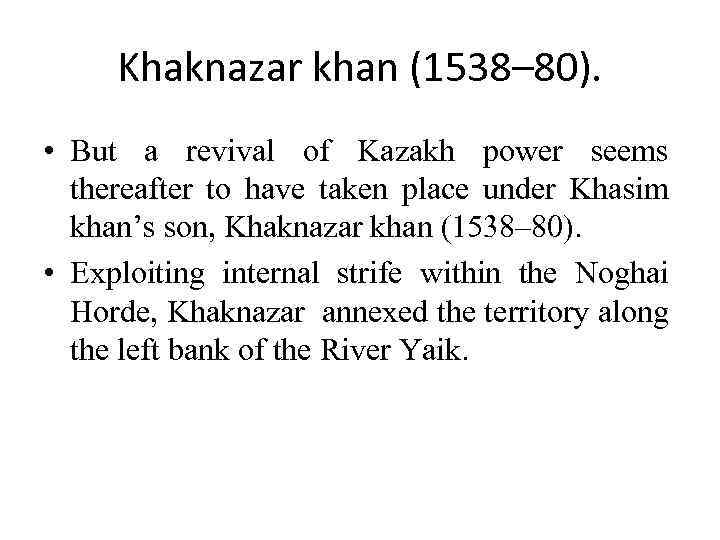 Khaknazar khan (1538– 80). • But a revival of Kazakh power seems thereafter to