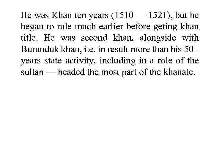 He was Khan ten years (1510 — 1521), but he began to rule much