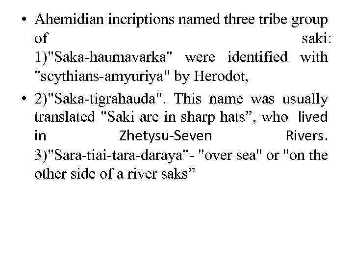  • Ahemidian incriptions named three tribe group of saki: 1)"Saka-haumavarka" were identified with