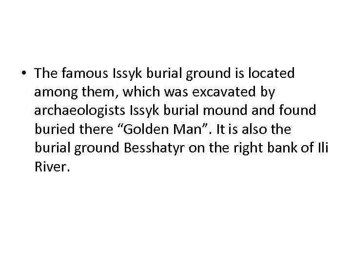  • The famous Issyk burial ground is located among them, which was excavated