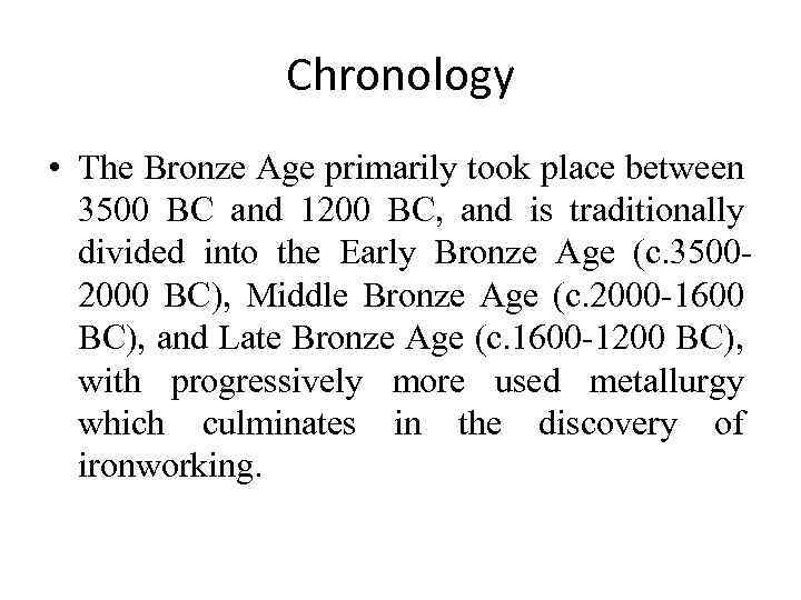 Chronology • The Bronze Age primarily took place between 3500 BC and 1200 BC,