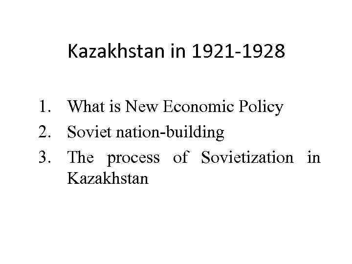 Kazakhstan in 1921 -1928 1. What is New Economic Policy 2. Soviet nation-building 3.