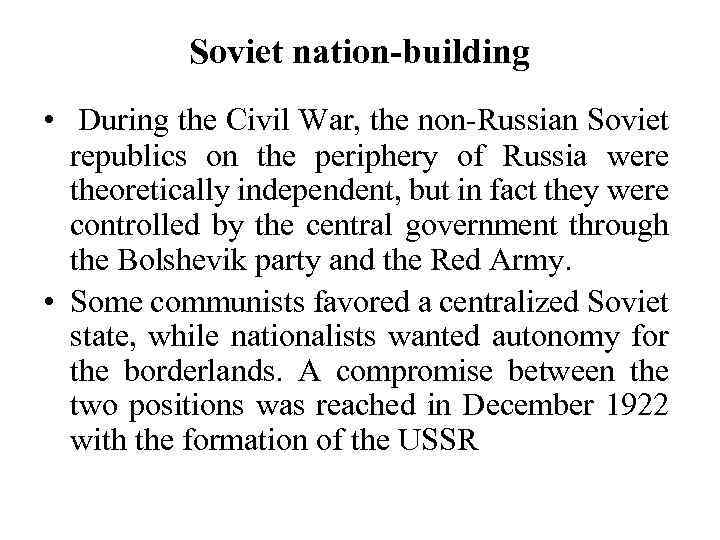 Soviet nation-building • During the Civil War, the non-Russian Soviet republics on the periphery