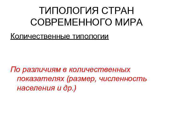 ТИПОЛОГИЯ СТРАН СОВРЕМЕННОГО МИРА Количественные типологии По различиям в количественных показателях (размер, численность населения