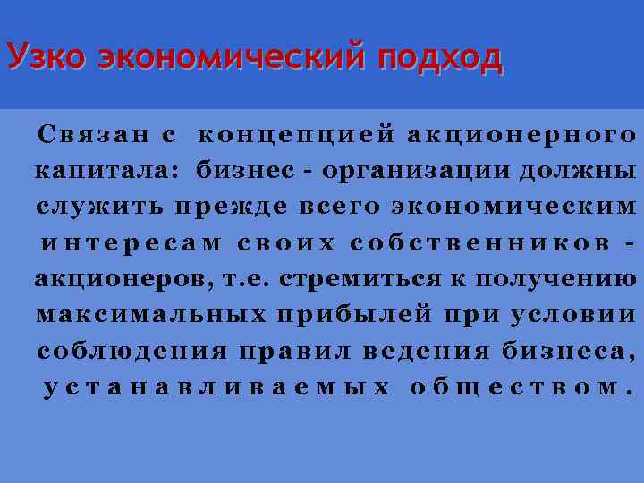Узко экономический подход Связан с концепцией акционерного капитала: бизнес - организации должны служить прежде