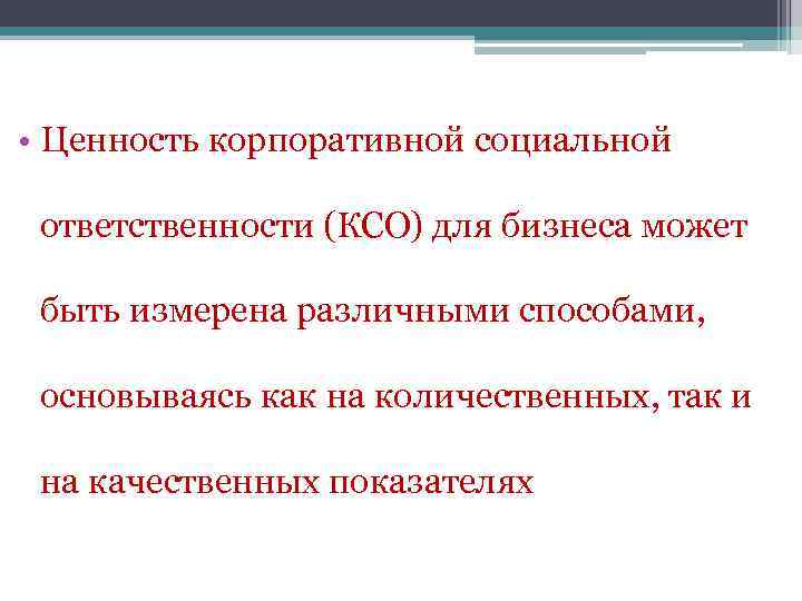  • Ценность корпоративной социальной ответственности (КСО) для бизнеса может быть измерена различными способами,