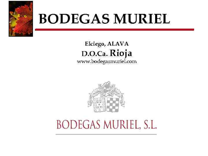  BODEGAS MURIEL Elciego, ALAVA D. O. Ca. Rioja www. bodegasmuriel. com 