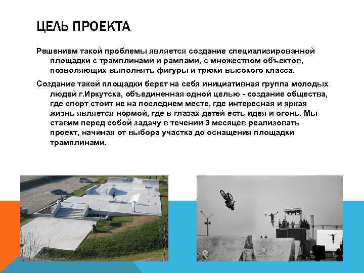 ЦЕЛЬ ПРОЕКТА Решением такой проблемы является создание специализированной площадки с трамплинами и рампами, с