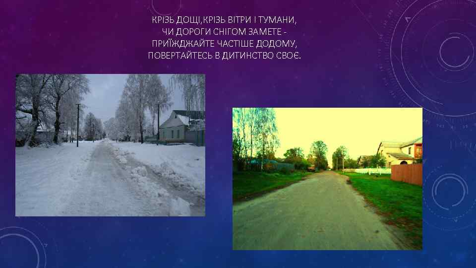 КРІЗЬ ДОЩІ, КРІЗЬ ВІТРИ І ТУМАНИ, ЧИ ДОРОГИ СНІГОМ ЗАМЕТЕ ПРИЇЖДЖАЙТЕ ЧАСТІШЕ ДОДОМУ, ПОВЕРТАЙТЕСЬ