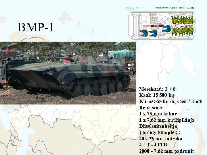 BMP-1 Meeskond: 3 + 8 Kaal: 15 500 kg Kiirus: 65 km/h, vees 7