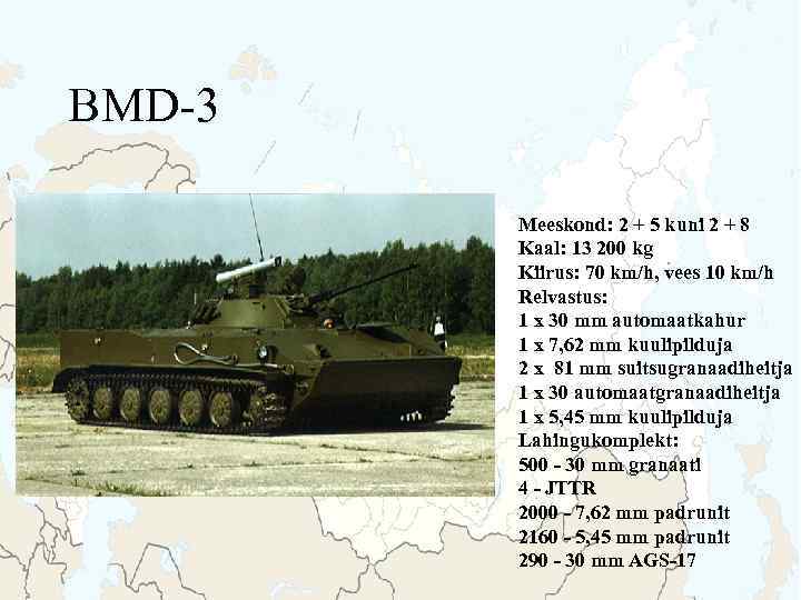 BMD-3 Meeskond: 2 + 5 kuni 2 + 8 Kaal: 13 200 kg Kiirus: