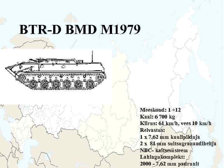 BTR-D BMD M 1979 Meeskond: 1 +12 Kaal: 6 700 kg Kiirus: 61 km/h,