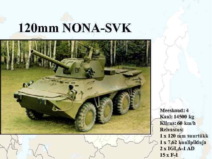 120 mm NONA-SVK Meeskond: 4 Kaal: 14500 kg Kiirus: 60 km/h Relvastus: 1 x