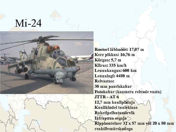 Mi-24 Rootori läbimõõt: 17, 07 m Kere pikkus: 16, 76 m Kõrgus: 5, 7