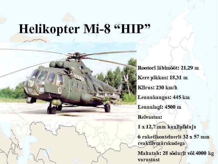 Helikopter Mi-8 “HIP” Rootori läbimõõt: 21, 29 m Kere pikkus: 18, 31 m Kiirus: