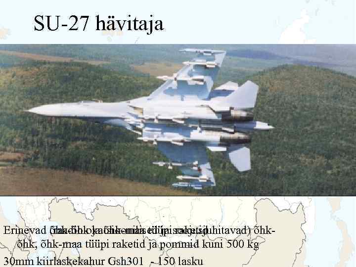 SU-27 hävitaja Erinevad õhk-õhk ja õhk-maa tüüpisoojusjuhitavad) õhk(raadiolokatsioonilised ja raketid õhk, õhk-maa tüüpi raketid