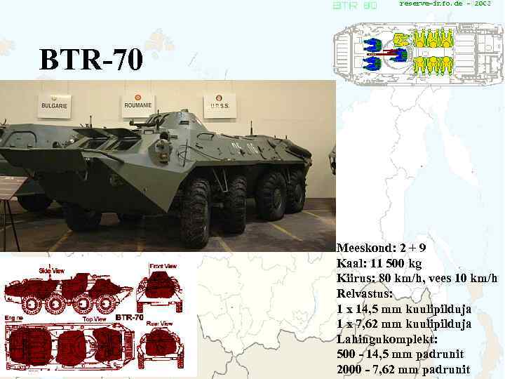 BTR-70 Meeskond: 2 + 9 Kaal: 11 500 kg Kiirus: 80 km/h, vees 10