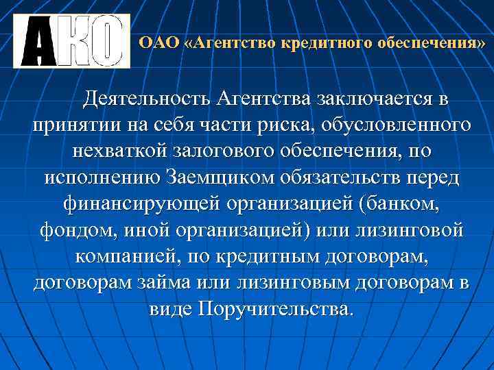 ОАО «Агентство кредитного обеспечения» Деятельность Агентства заключается в принятии на себя части риска, обусловленного
