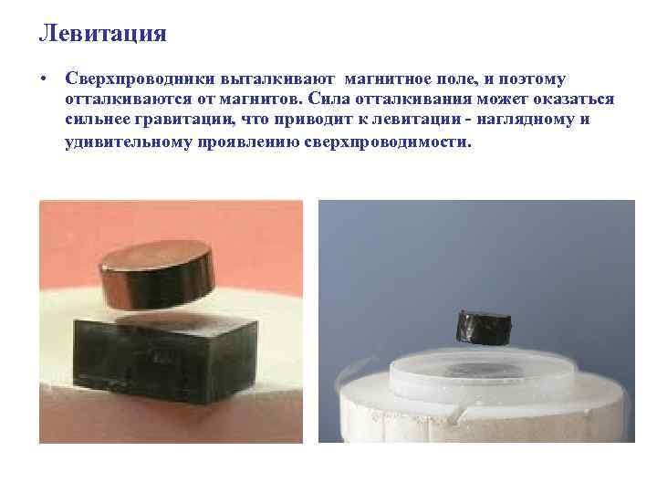 Левитация • Сверхпроводники выталкивают магнитное поле, и поэтому отталкиваются от магнитов. Сила отталкивания может