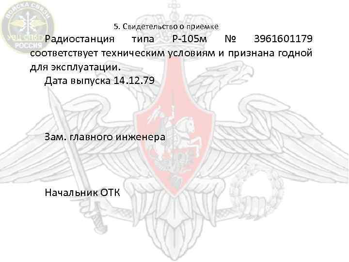 5. Свидетельство о приемке Радиостанция типа Р-105 м № 3961601179 соответствует техническим условиям и