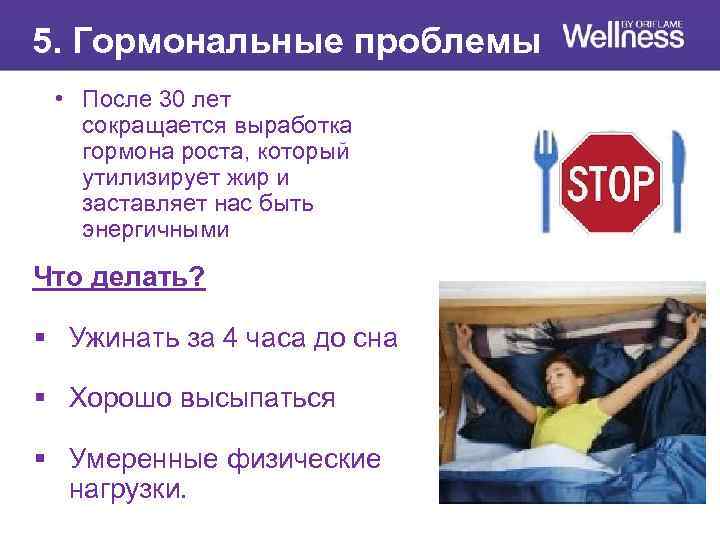 5. Гормональные проблемы • После 30 лет сокращается выработка гормона роста, который утилизирует жир