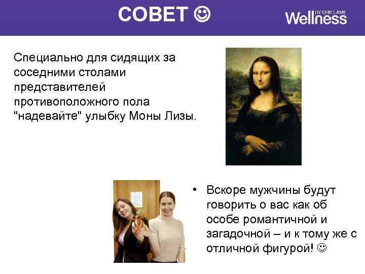 СОВЕТ Специально для сидящих за соседними столами представителей противоположного пола "надевайте" улыбку Моны Лизы.