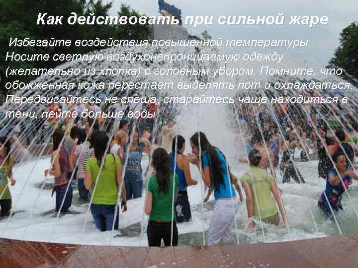 Как действовать при сильной жаре Избегайте воздействия повышенной температуры. Носите светлую воздухонепроницаемую одежду (желательно