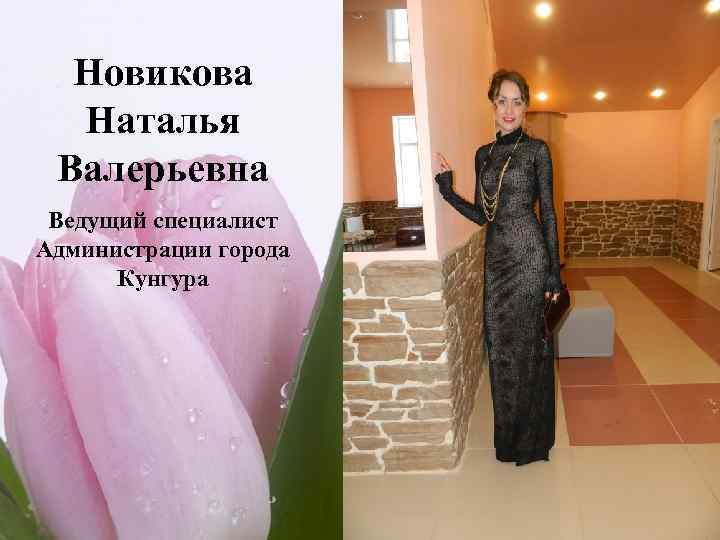 Новикова Наталья Валерьевна Ведущий специалист Администрации города Кунгура 8 