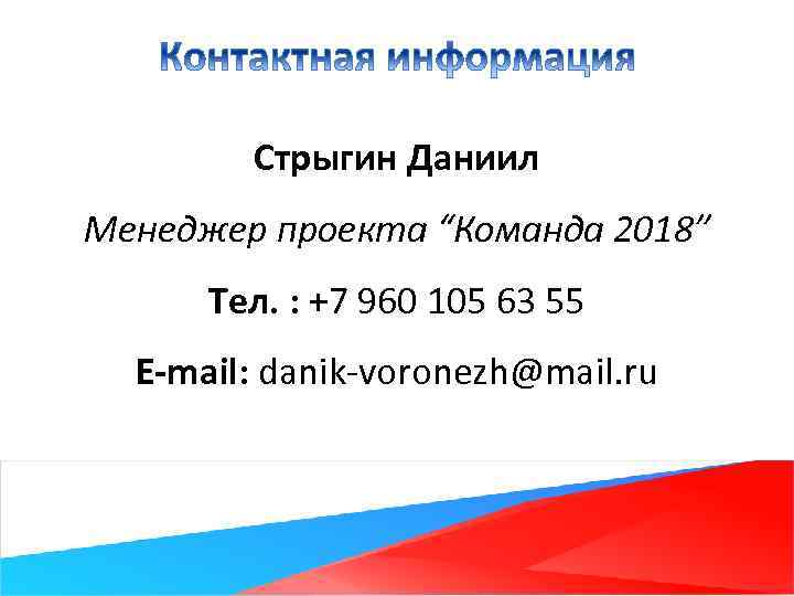 Стрыгин Даниил Менеджер проекта “Команда 2018” Тел. : +7 960 105 63 55 E-mail: