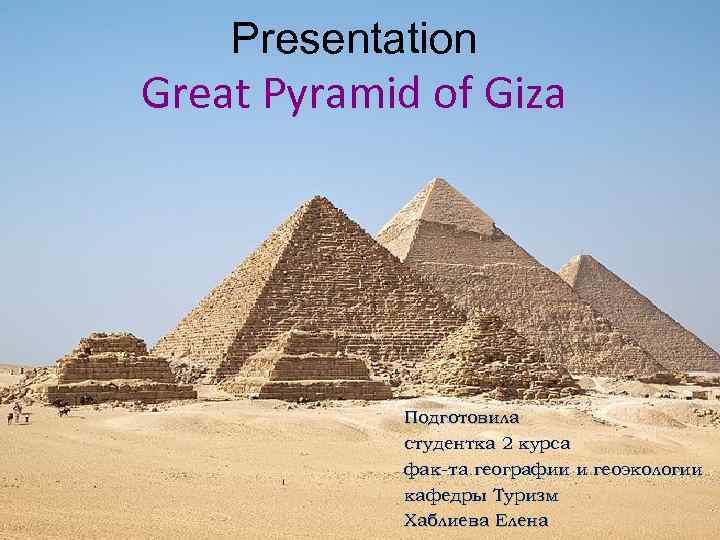 Presentation Great Pyramid of Giza Подготовила студентка 2 курса фак-та географии и геоэкологии кафедры