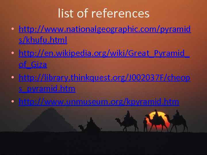 list of references • http: //www. nationalgeographic. com/pyramid s/khufu. html • http: //en. wikipedia.