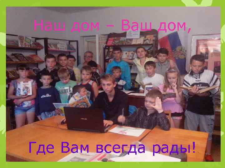 Наш дом – Ваш дом, Где Вам всегда рады! 