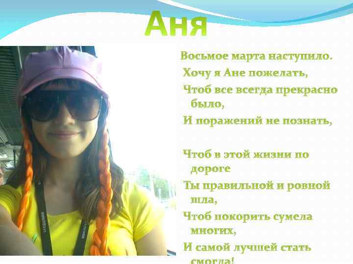 Восьмое марта наступило. Хочу я Ане пожелать, Чтоб всегда прекрасно было, И поражений не