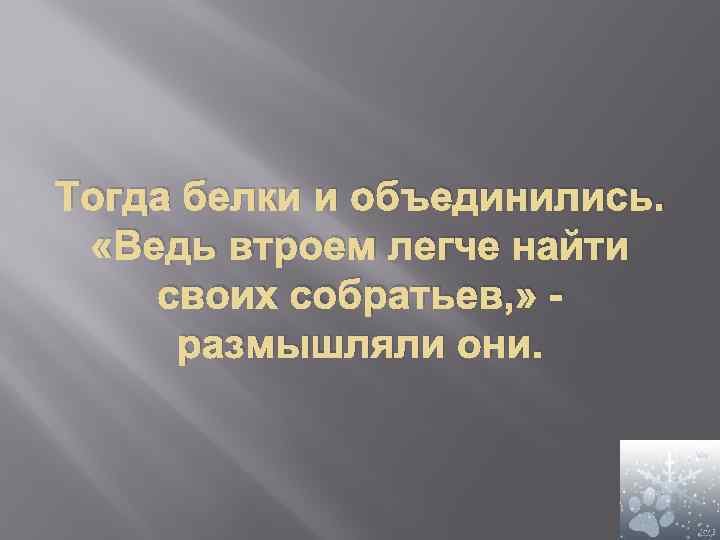 Тогда белки и объединились. «Ведь втроем легче найти своих собратьев, » размышляли они. 