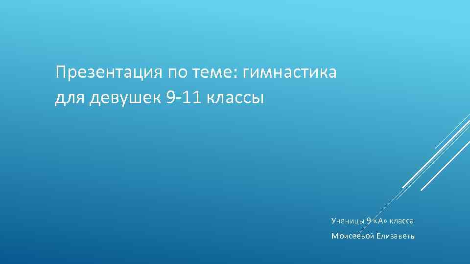 Презентация по теме: гимнастика для девушек 9 -11 классы Ученицы 9 «А» класса Моисеевой