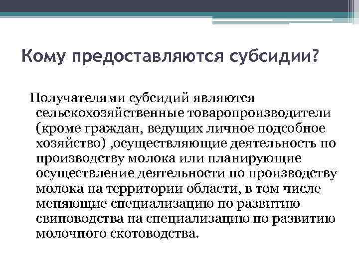 Кому предоставляются субсидии? Получателями субсидий являются сельскохозяйственные товаропроизводители (кроме граждан, ведущих личное подсобное хозяйство)