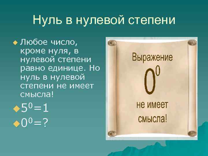 Нуль в нулевой степени u Любое число, кроме нуля, в нулевой степени равно единице.