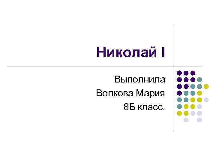Николай I Выполнила Волкова Мария 8 Б класс. 
