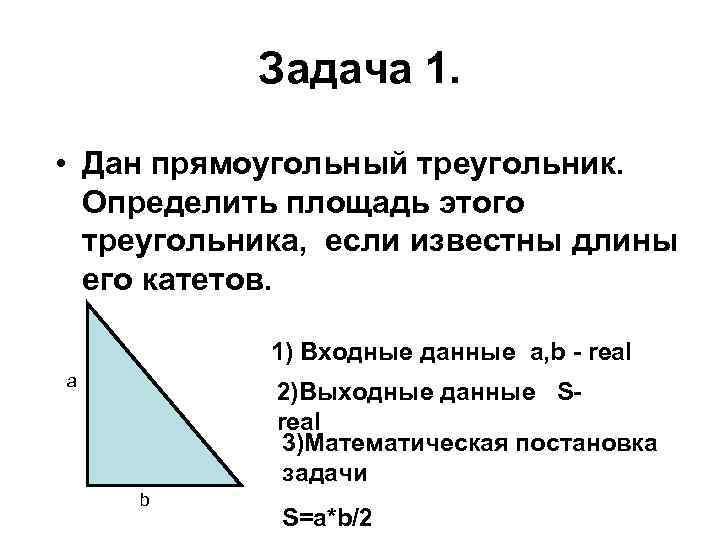 Задача 1. • Дан прямоугольный треугольник. Определить площадь этого треугольника, если известны длины его