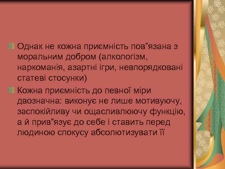 Однак не кожна приємність пов”язана з моральним добром (алкологізм, наркоманія, азартні ігри, невпорядковані статеві