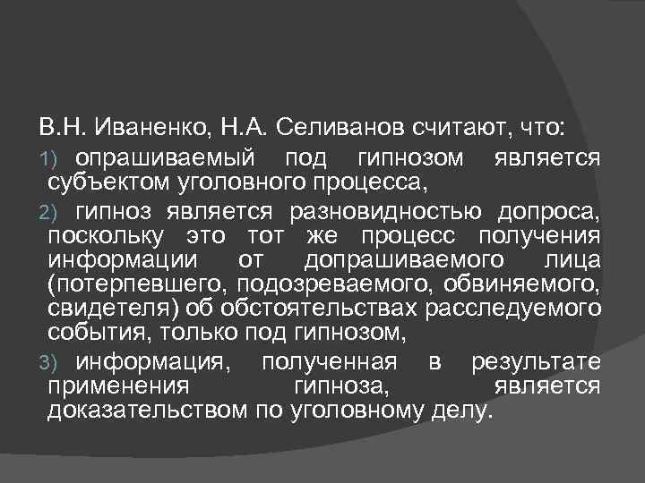 В. Н. Иваненко, Н. А. Селиванов считают, что: 1) опрашиваемый под гипнозом является субъектом