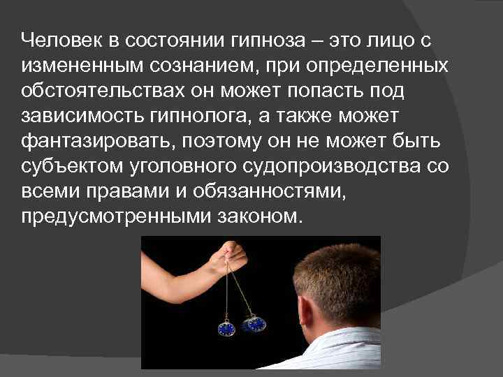 Человек в состоянии гипноза – это лицо с измененным сознанием, при определенных обстоятельствах он