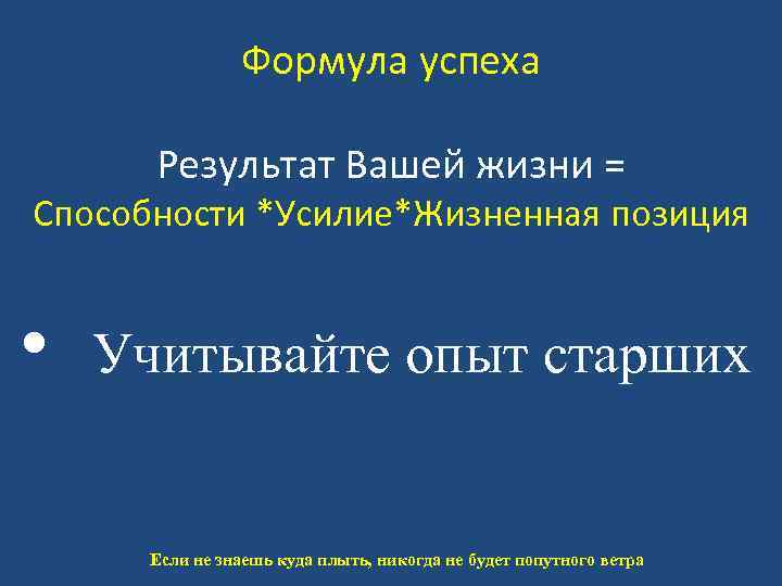Формула успеха Результат Вашей жизни = Способности *Усилие*Жизненная позиция • Учитывайте опыт старших Если