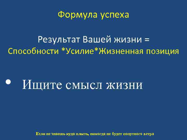 Формула успеха Результат Вашей жизни = Способности *Усилие*Жизненная позиция • Ищите смысл жизни Если