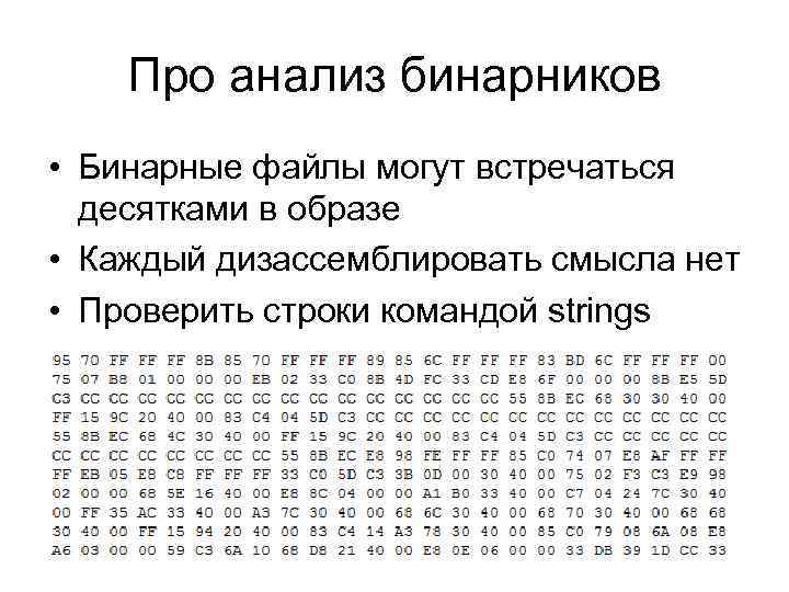 Про анализ бинарников • Бинарные файлы могут встречаться десятками в образе • Каждый дизассемблировать